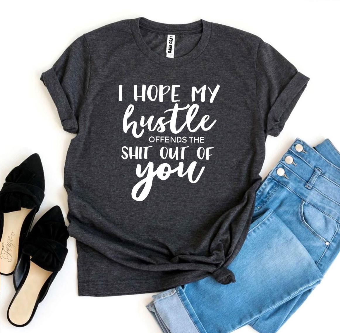 I Hope My Hustle Offends T-shirt
