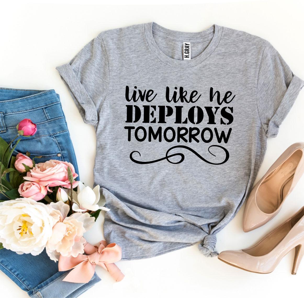 Live Like He Deploys Tomorrow T-shirt