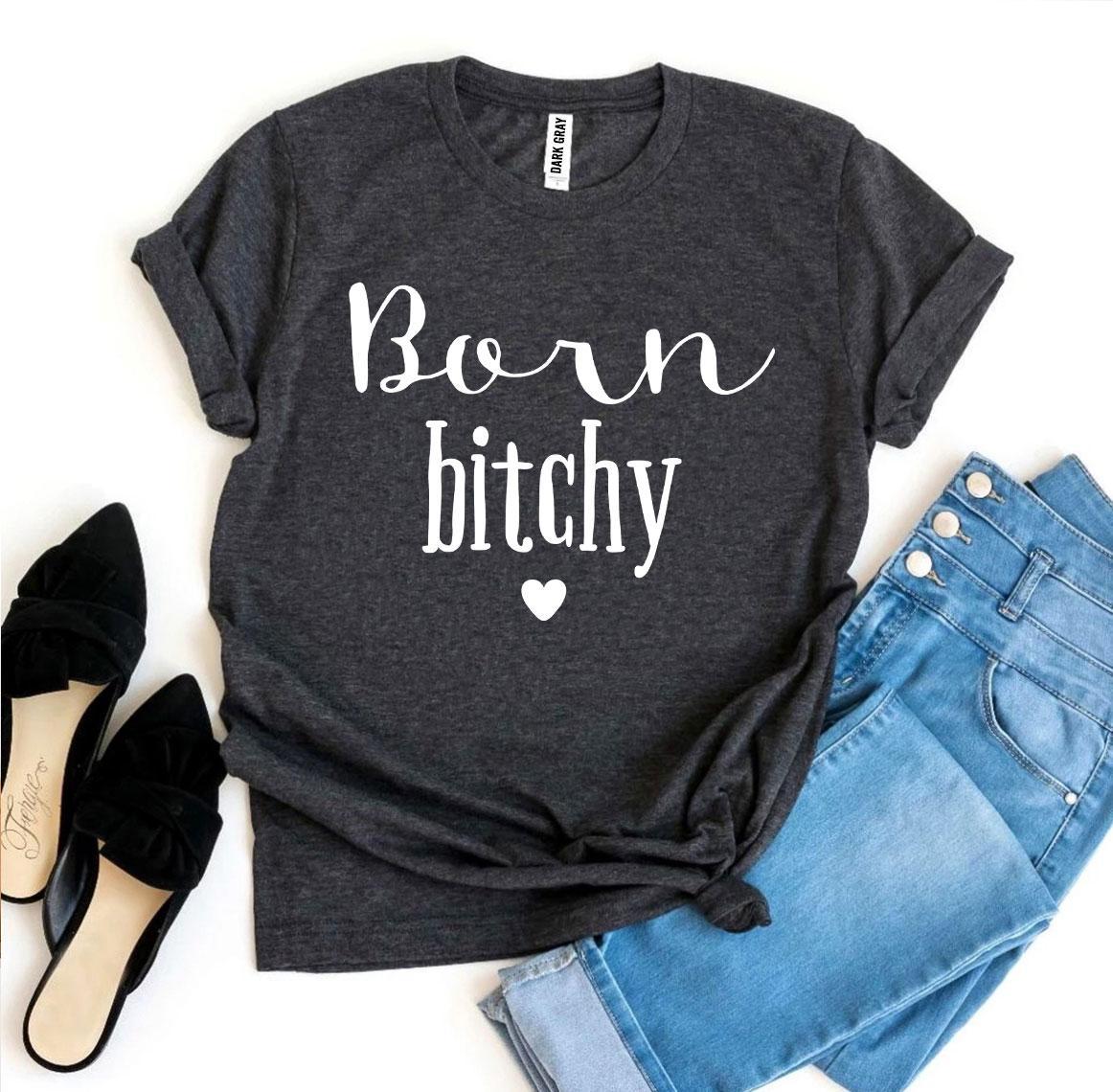 Born Bitchy T-shirt