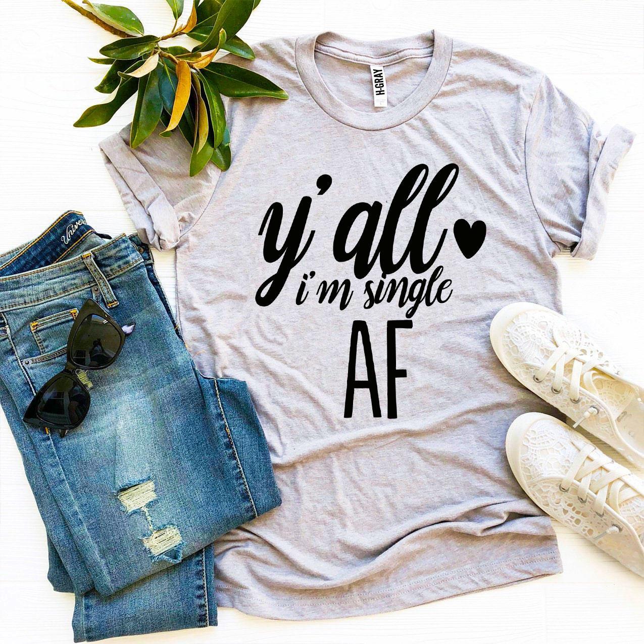 Y’all I’m Single AF T-shirt