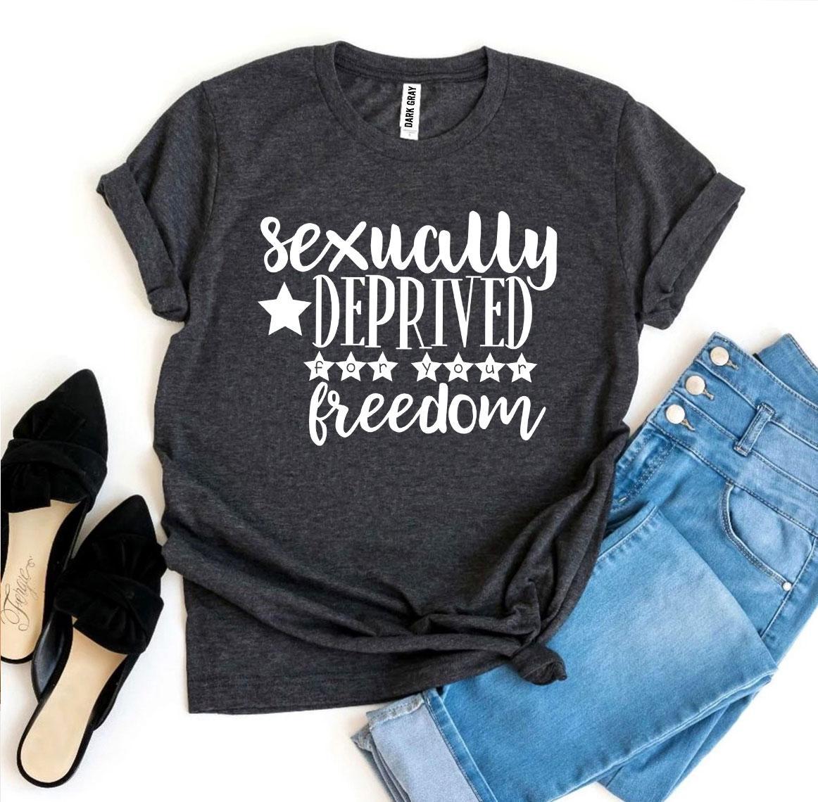Sexually Deprived For Your Freedom T-shirt