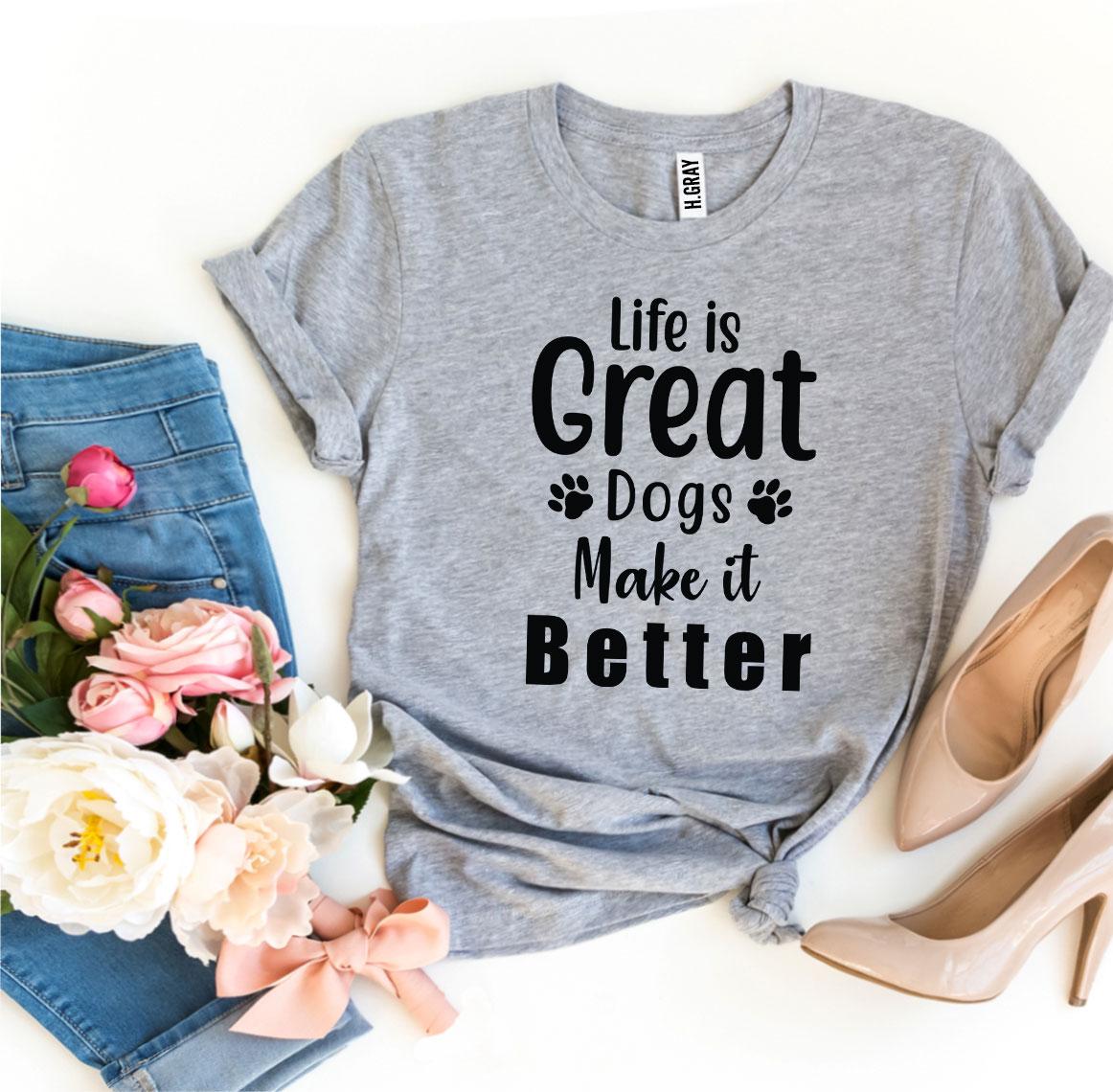 Life Is Great Dogs Make It Better T-shirt | Agate