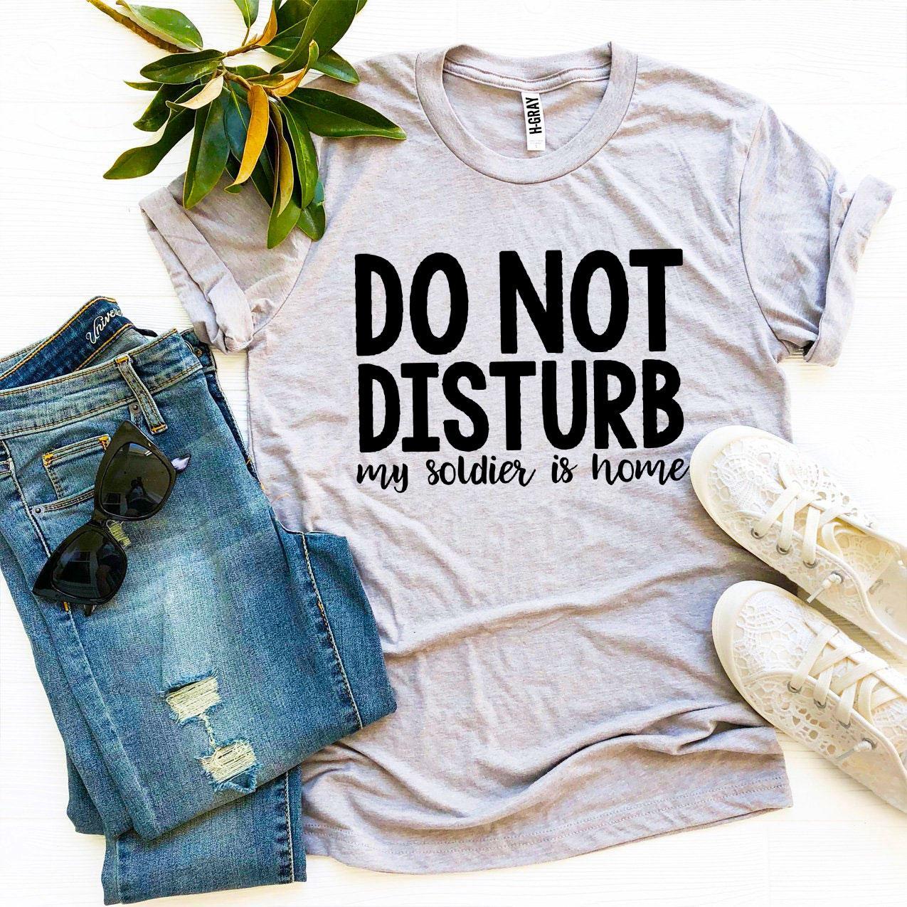 Do Not Disturb My Soldier Is Home T-shirt