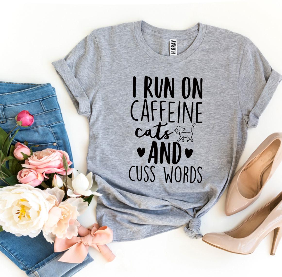 "I Run On Caffeine Cats And Cuss Words" T-shirt