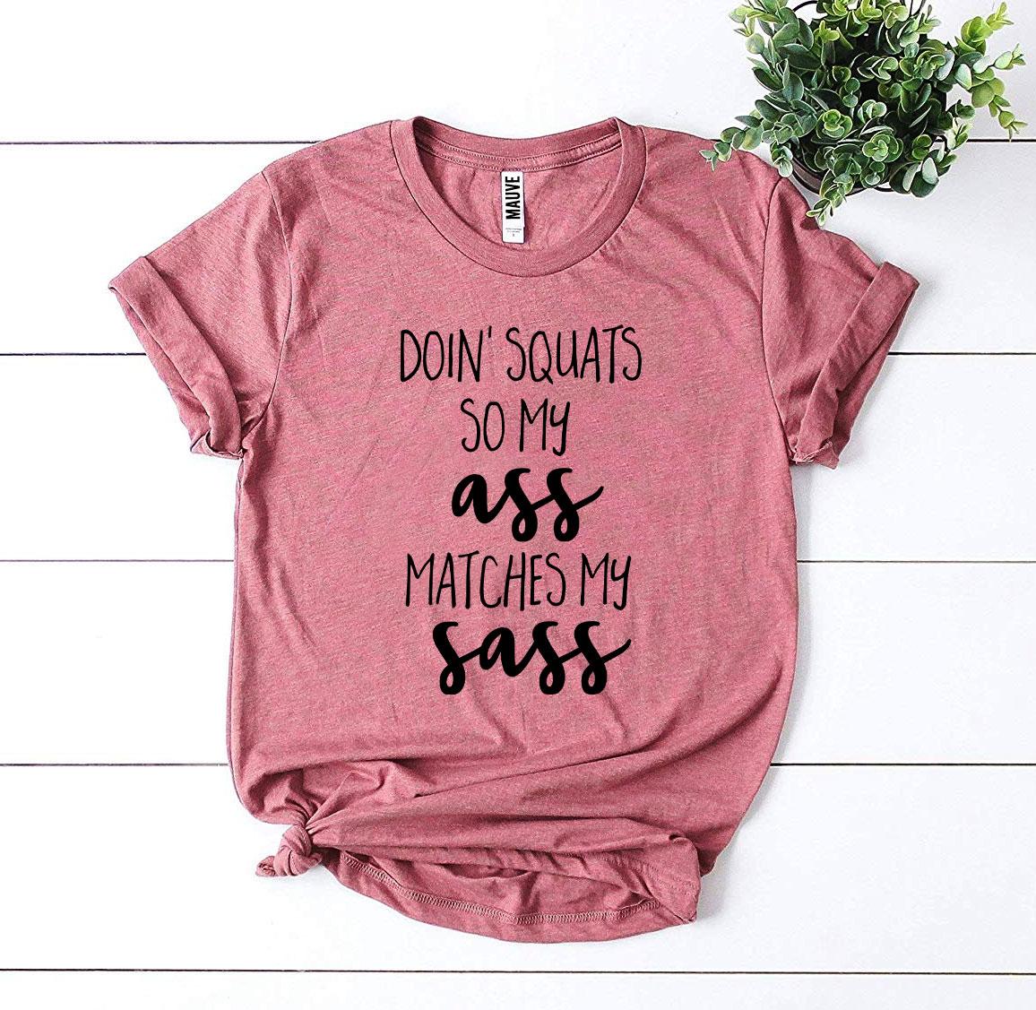 Doin Squats So My Ass Matches My Sass T-shirt