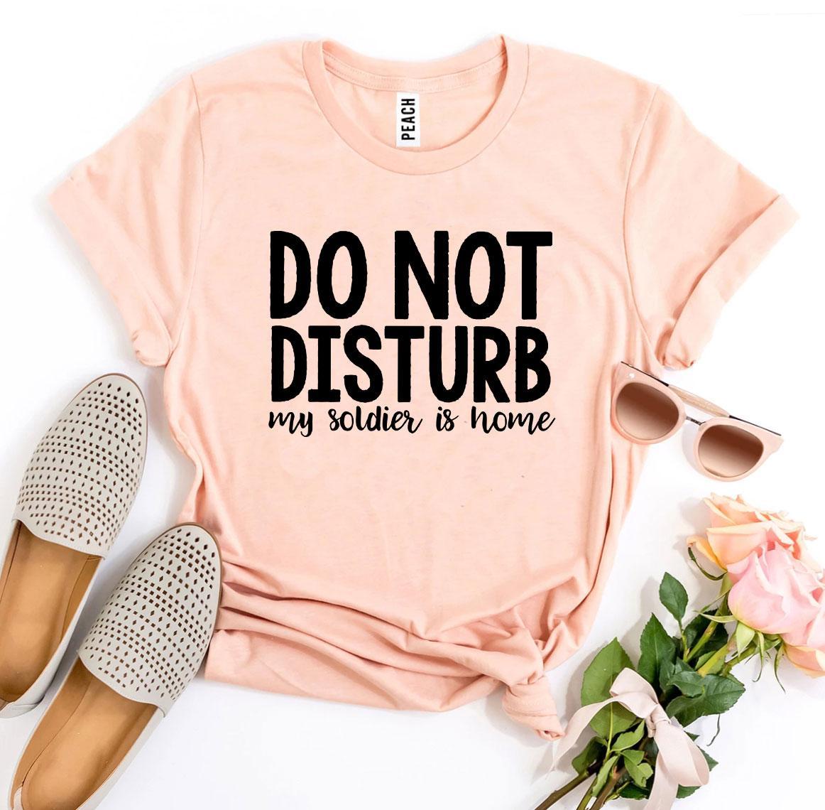 Do Not Disturb My Soldier Is Home T-shirt