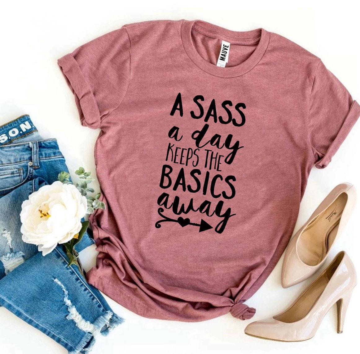 A Sass a Day Keeps The Basics Away T-shirt