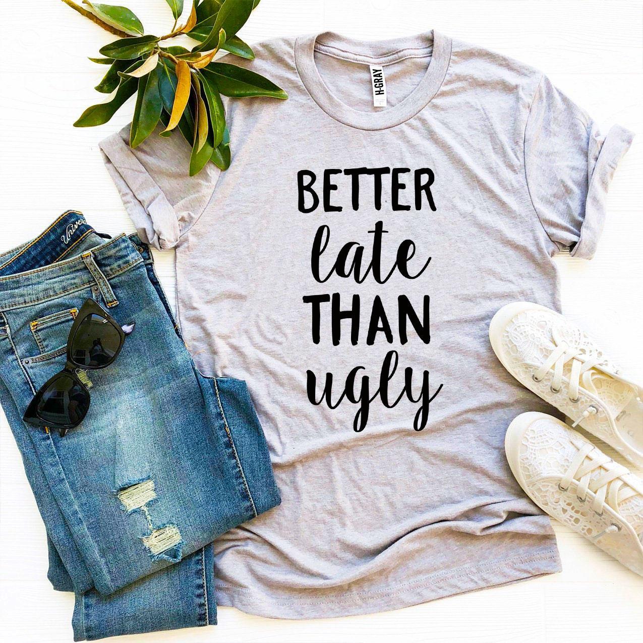 Better Late Than Ugly T-Shirt | Agate