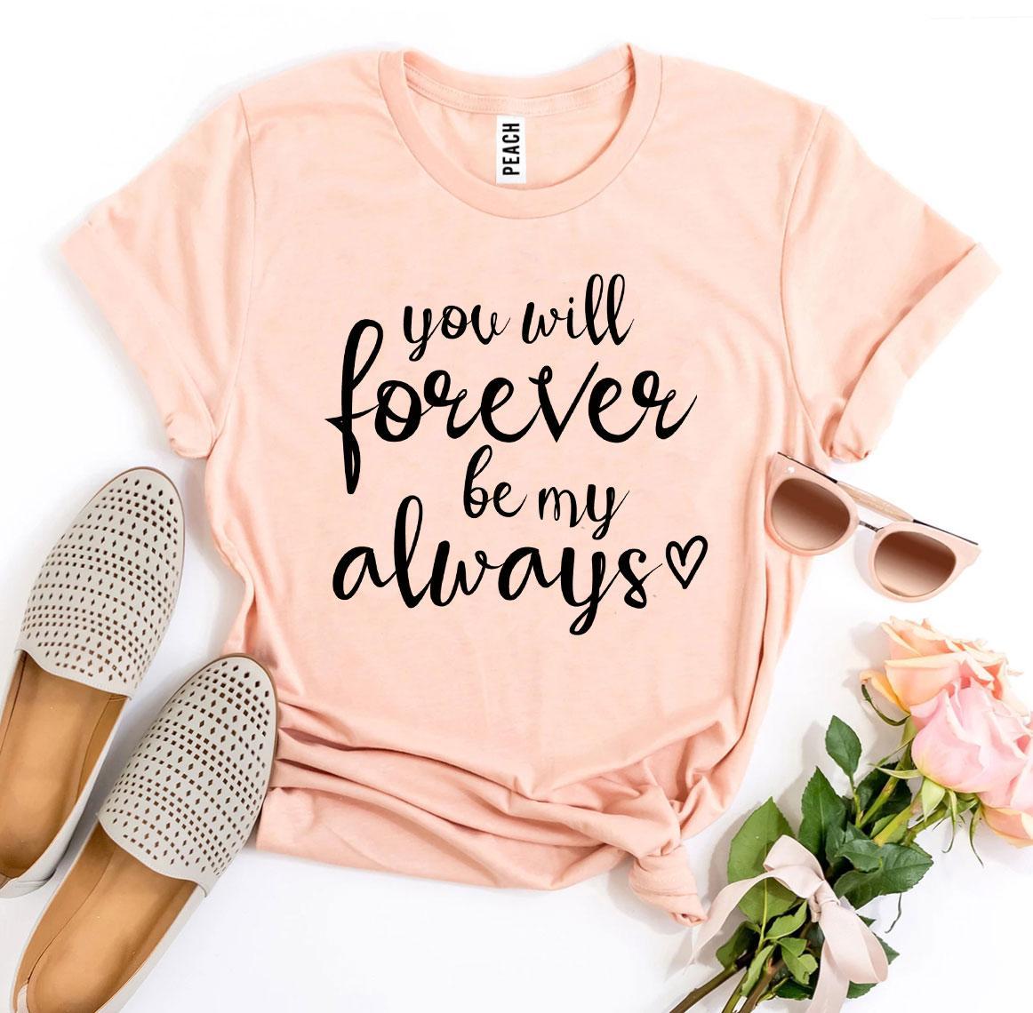 You Will Forever Be My Always T-shirt