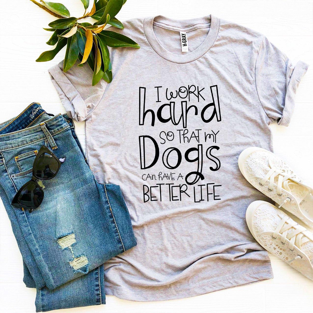 My Dogs Can Have A Better Life T-shirt