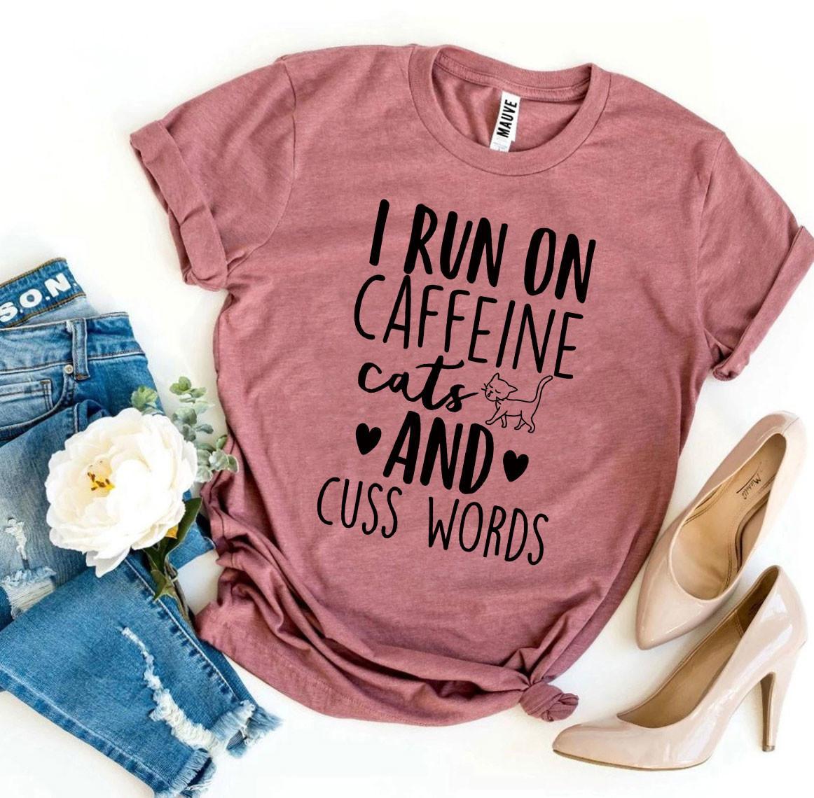 "I Run On Caffeine Cats And Cuss Words" T-shirt