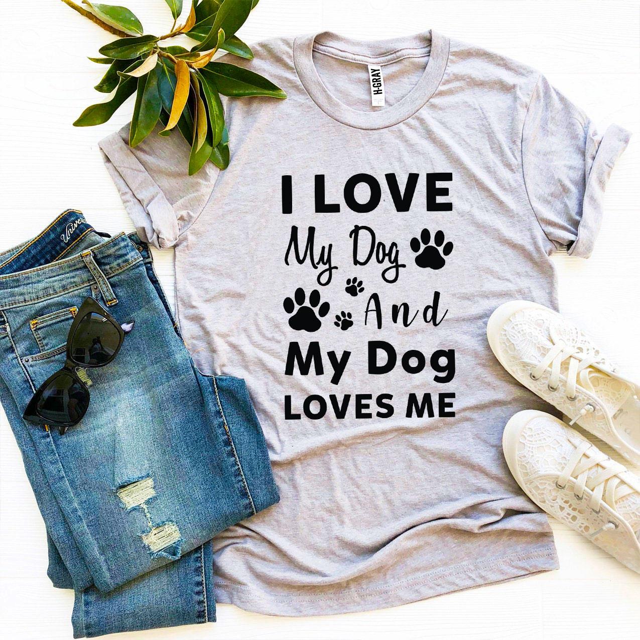 I Love My Dog And My Dog Loves Me T-shirt