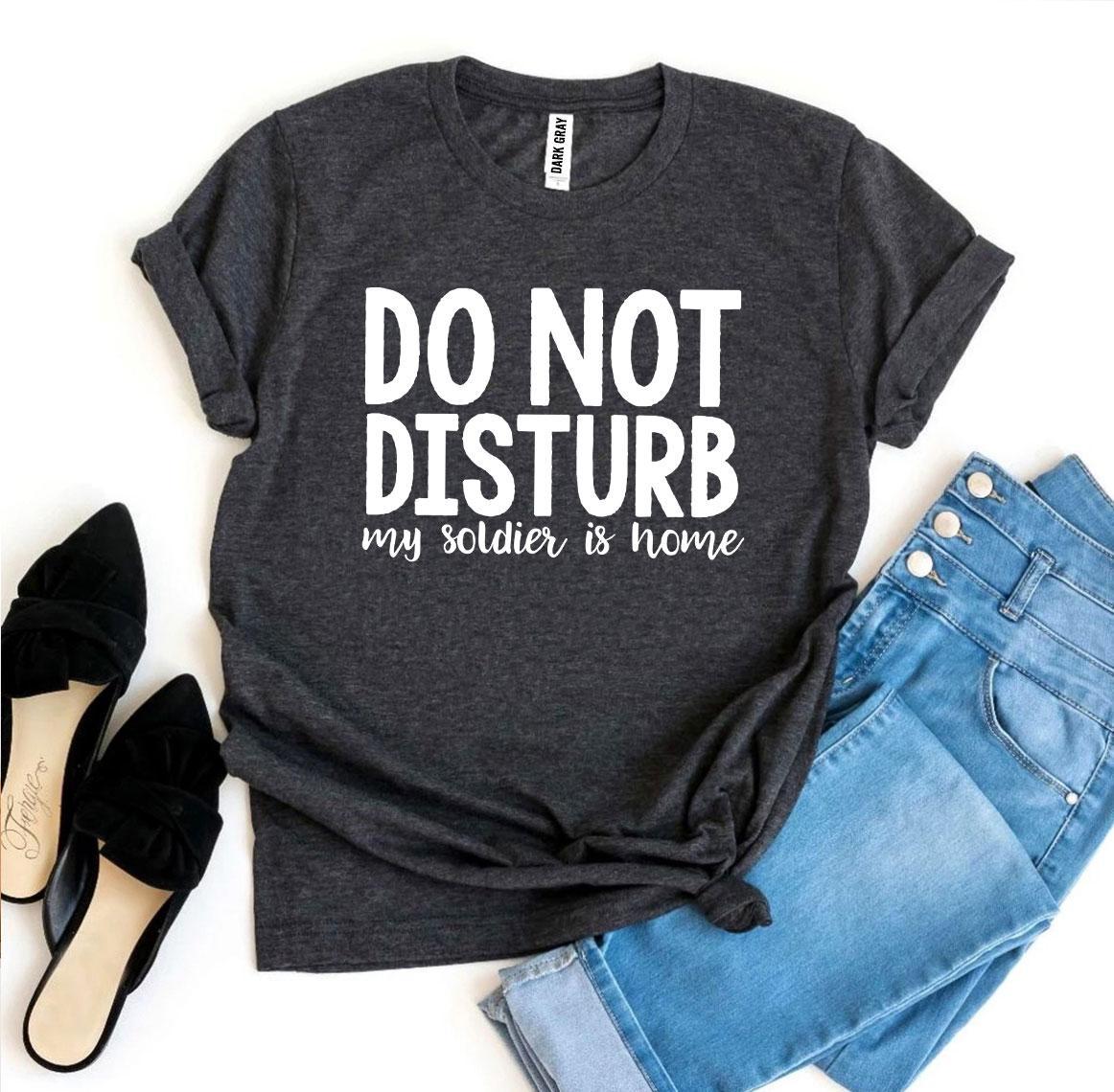 Do Not Disturb My Soldier Is Home T-shirt