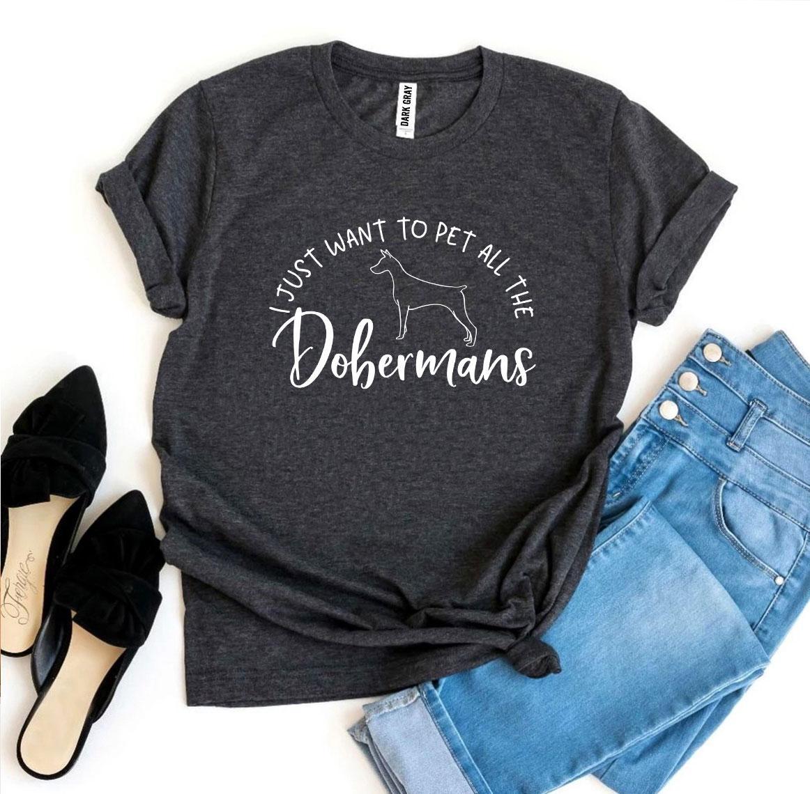 I Just Want To Pet All The Dobermans T-shirt