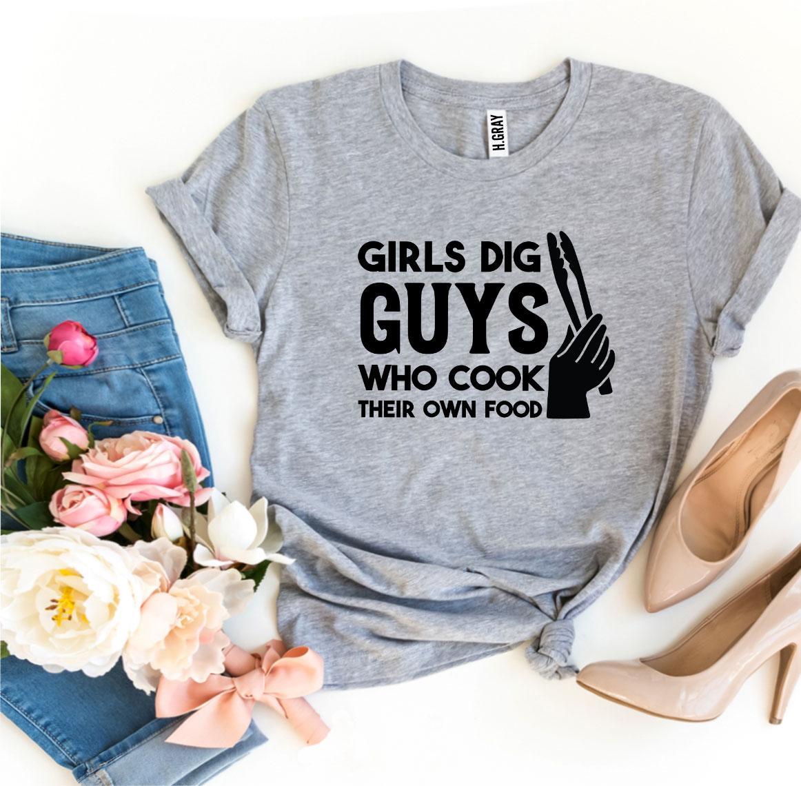 Girls Dig Guys Who Cook Their Own Food T-shirt