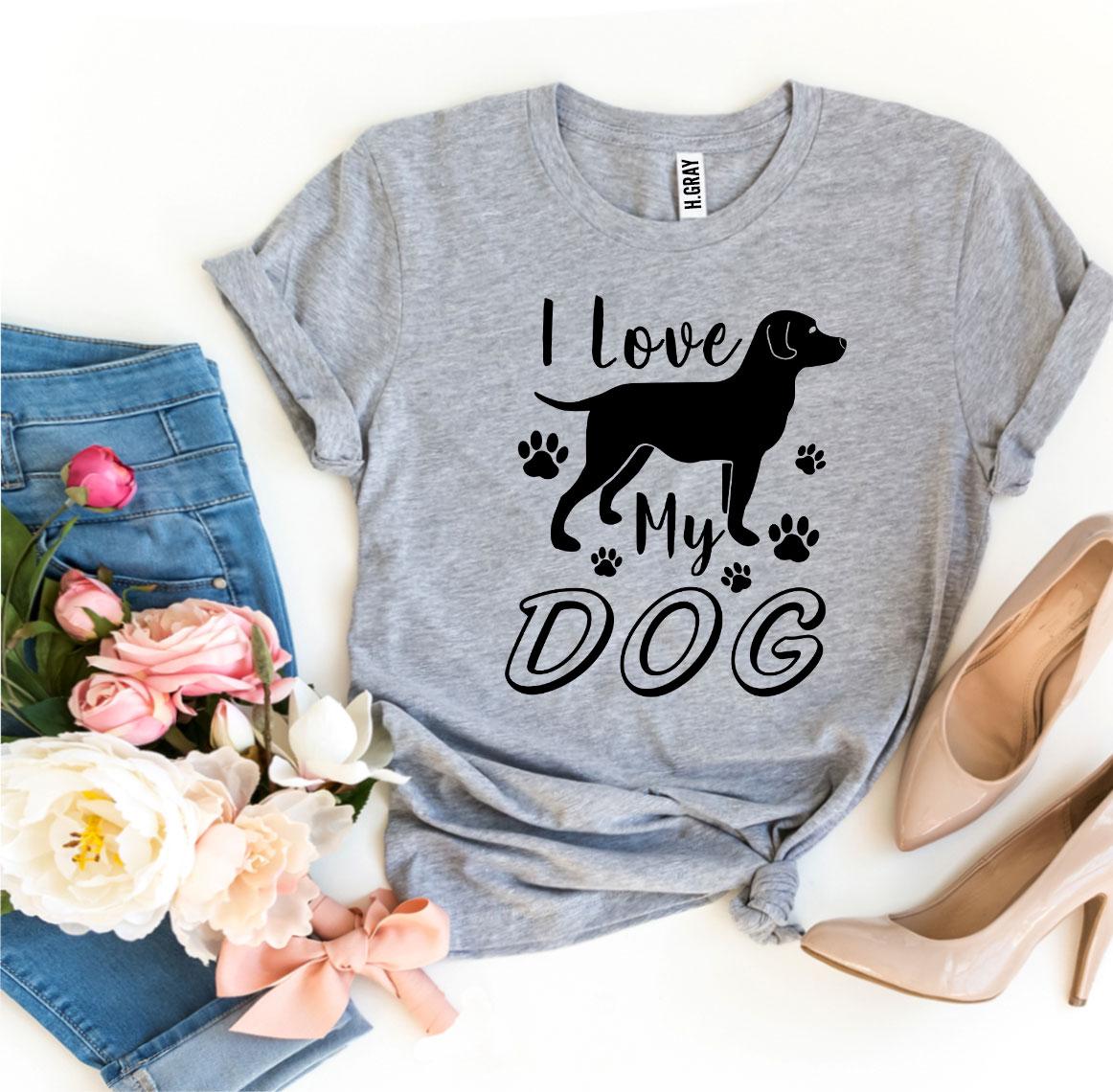 I Love My Dog T-shirt