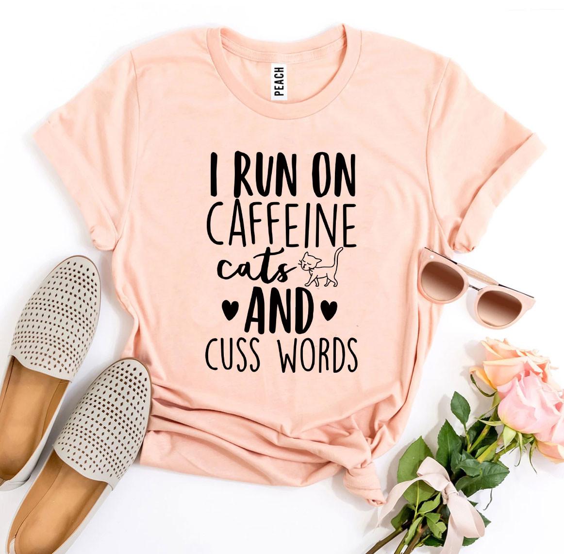 "I Run On Caffeine Cats And Cuss Words" T-shirt