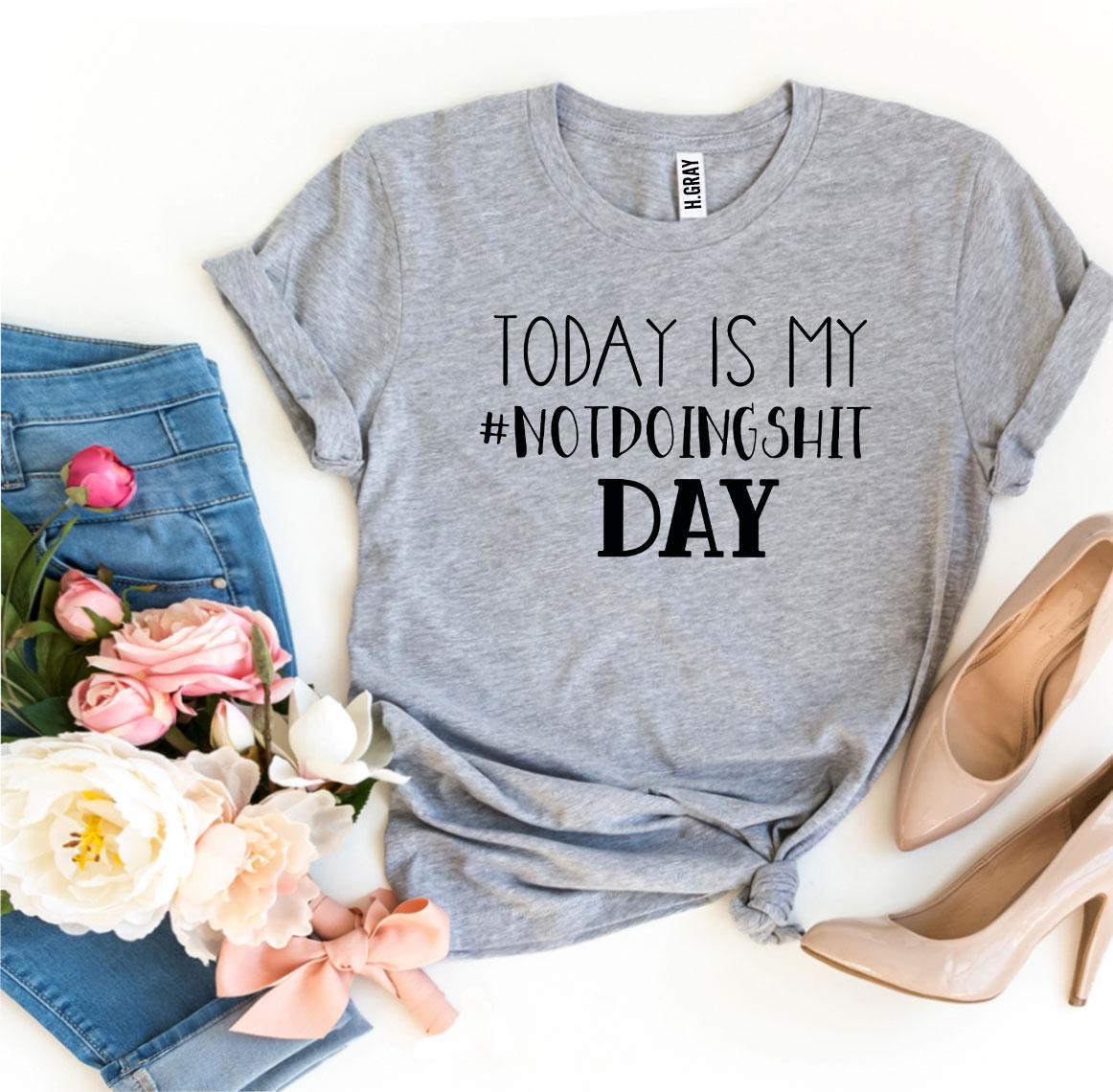 Today Is My #Notdoingshit Day T-shirt