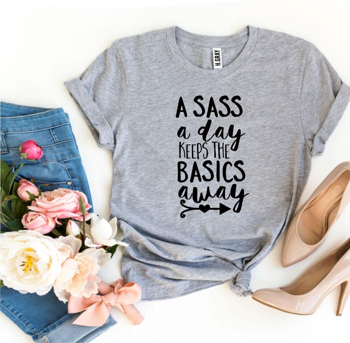 A Sass a Day Keeps The Basics Away T-shirt | Agate