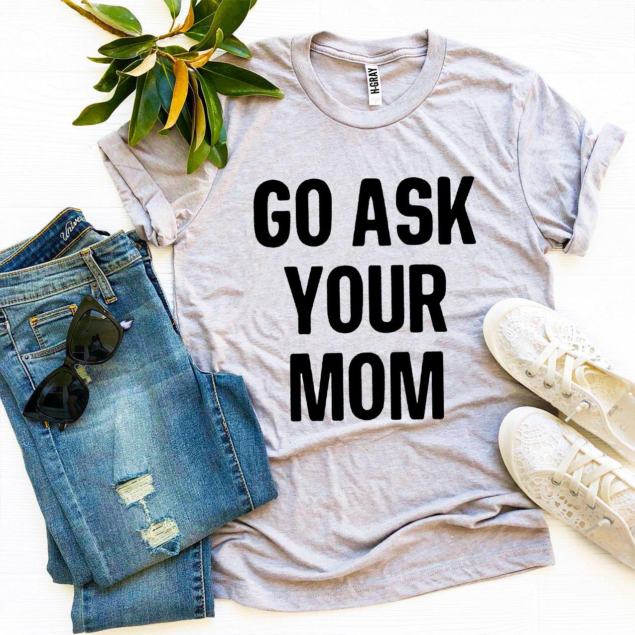 Go Ask Your Mom T-shirt