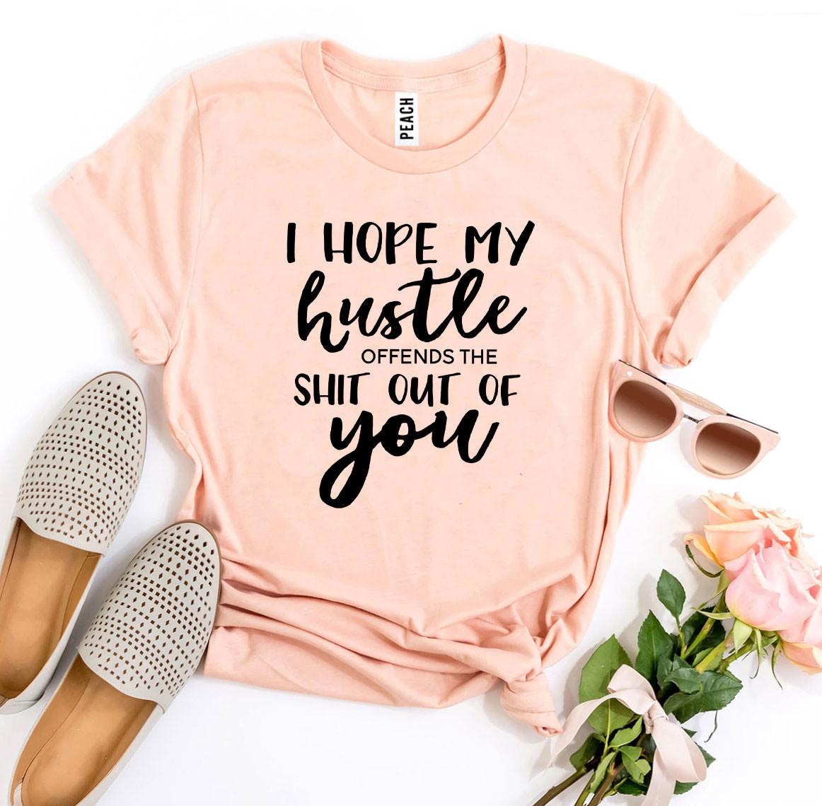 I Hope My Hustle Offends T-shirt