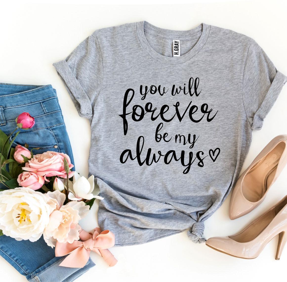 You Will Forever Be My Always T-shirt