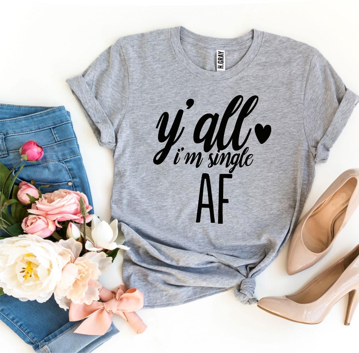 Y’all I’m Single AF T-shirt