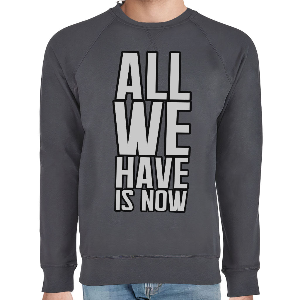 All We Have Is Now Raglan Sweatshirt - Best Design Crewneck Sweatshirt - Cool Saying Sweatshirt