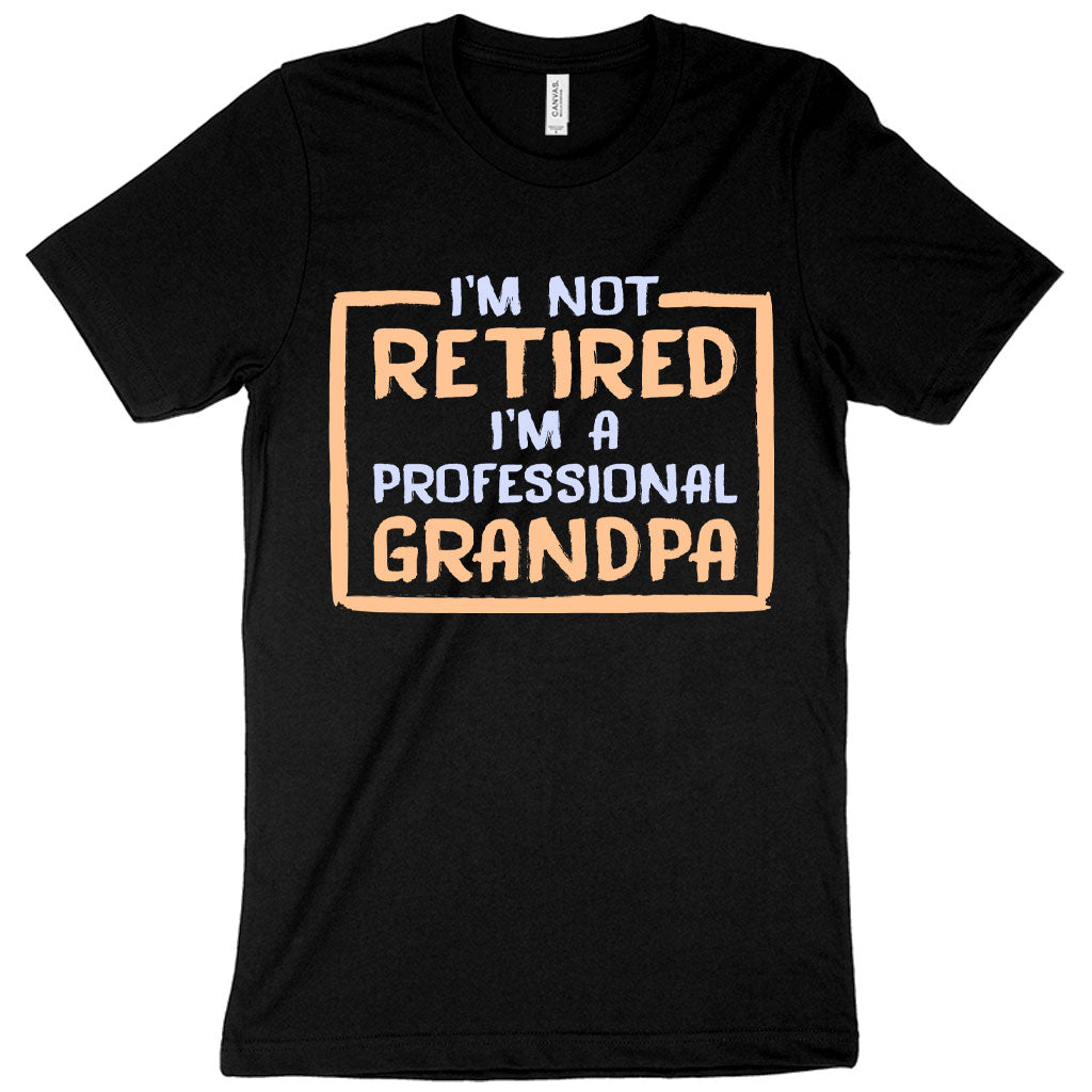 I’m Not Retired T-Shirt - Father's Day T-Shirts for Grandpa - Grandpa T-Shirts for Father's Day