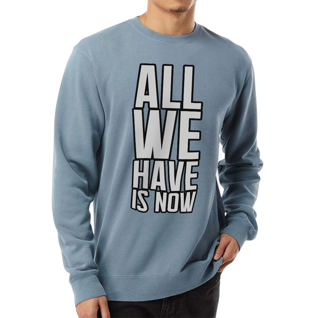 All We Have Is Now Midweight Sweatshirt - Best Design Crewneck Sweatshirt - Cool Saying Sweatshirt