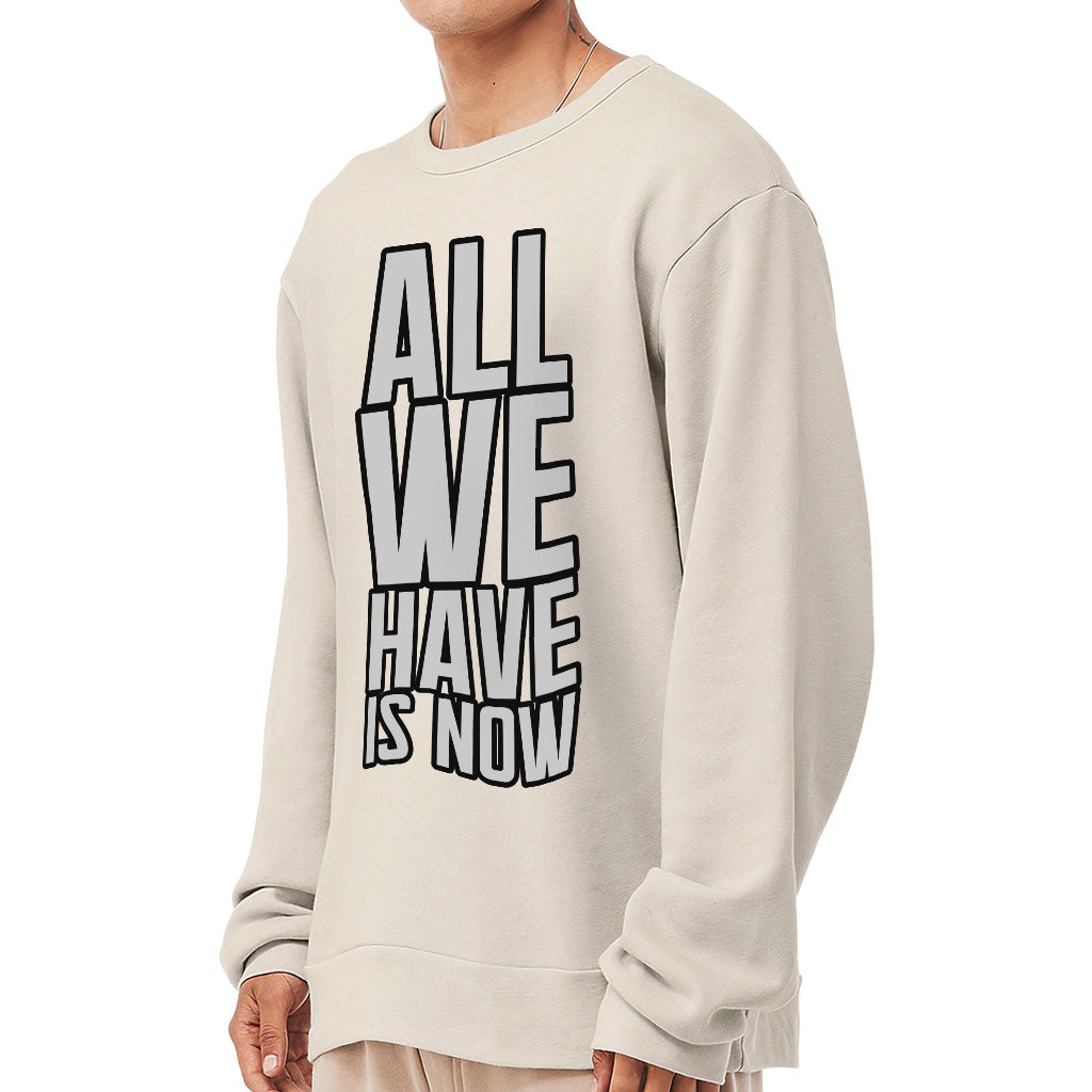 All We Have Is Now Sponge Fleece Sweatshirt - Best Design Classic Sweatshirt - Cool Saying Sweatshirt