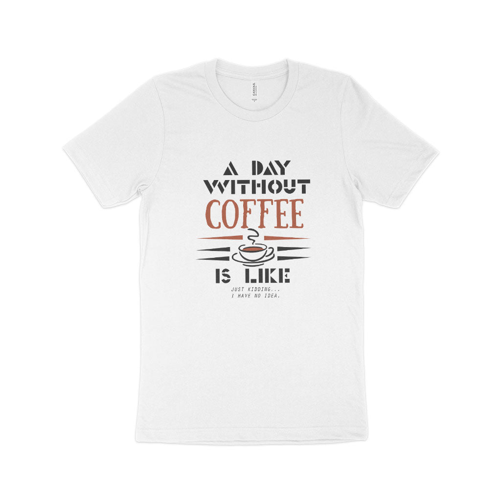 A Day Without Coffee Unisex Jersey T-Shirt Made in USA