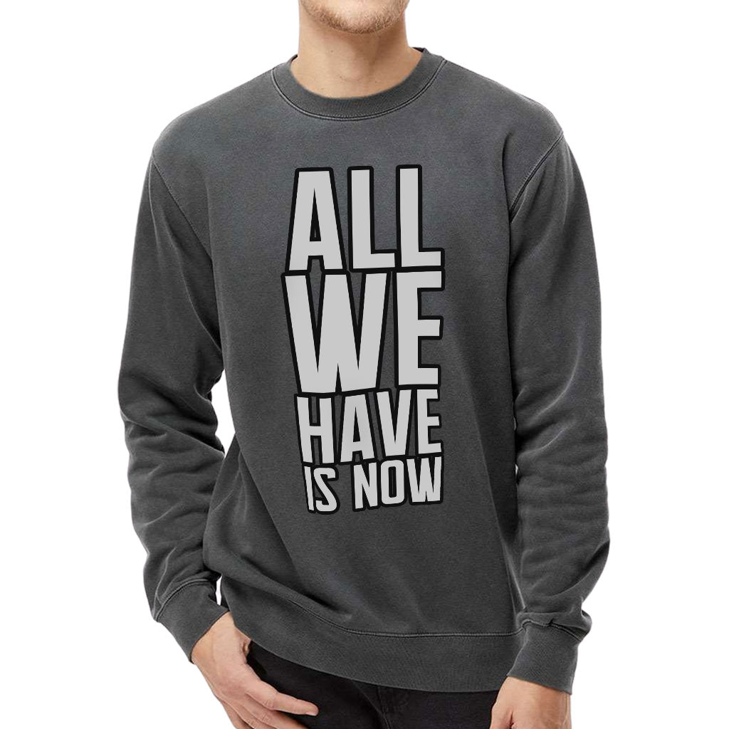 All We Have Is Now Midweight Sweatshirt - Best Design Crewneck Sweatshirt - Cool Saying Sweatshirt