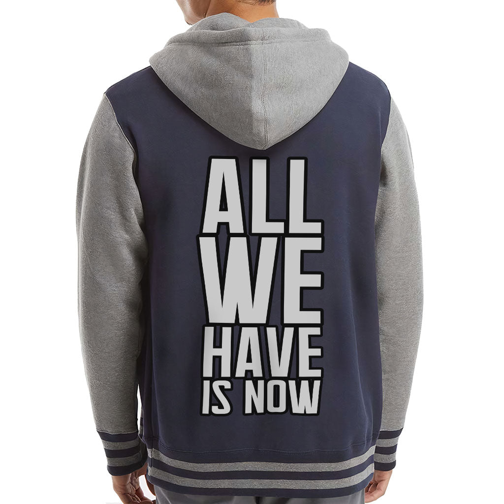 All We Have Is Now Varsity Hoodie - Best Design Zip Hoodie - Cool Saying Hooded Sweatshirt