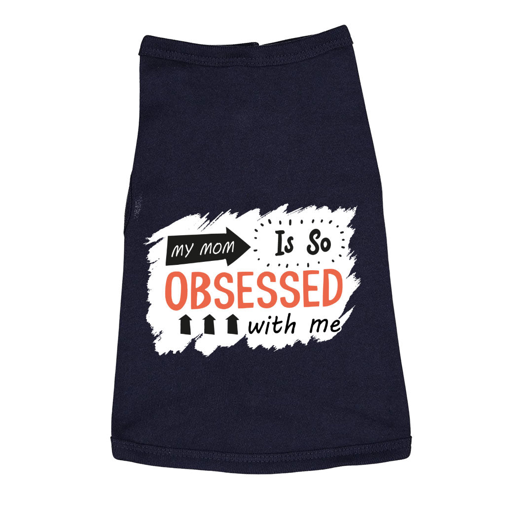 My Mom Is So Obsessed With Me Dog Sleeveless Shirt - Art Dog Shirt - Unique Dog Clothing