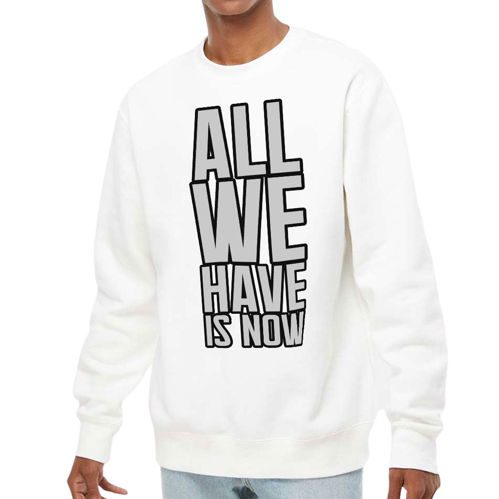 All We Have Is Now Midweight Sweatshirt - Best Design Crewneck Sweatshirt - Cool Saying Sweatshirt