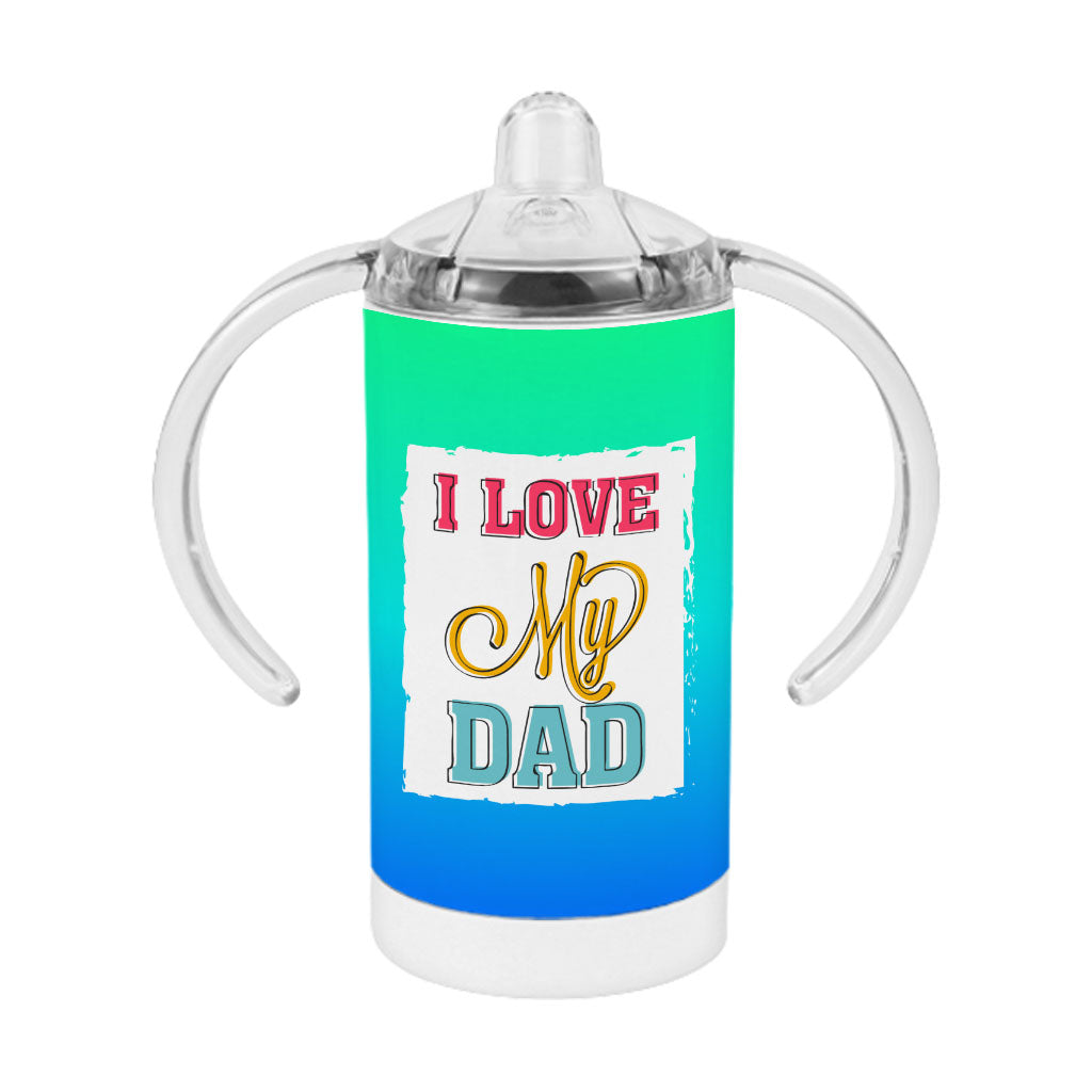 I Love My Dad Sippy Cup - Cool Print Baby Sippy Cup - Best Design Sippy Cup