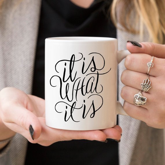 It Is What It Is, Coffee Cup, Coffee Mug, Funny