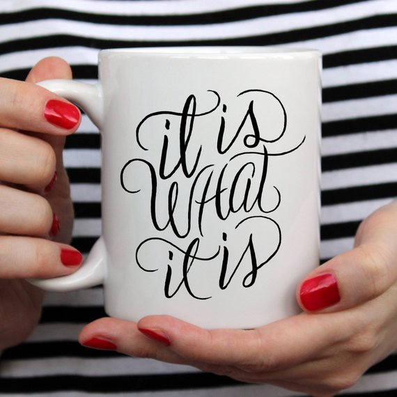 It Is What It Is, Coffee Cup, Coffee Mug, Funny