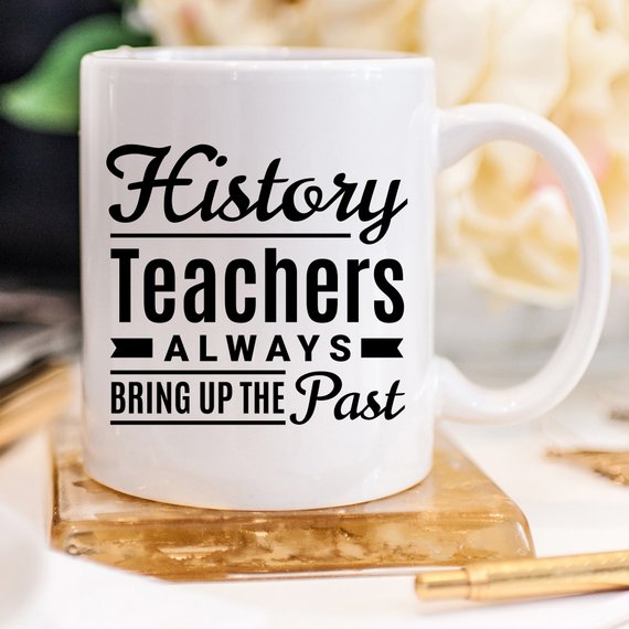 History Teachers Always Bring Up The Past -