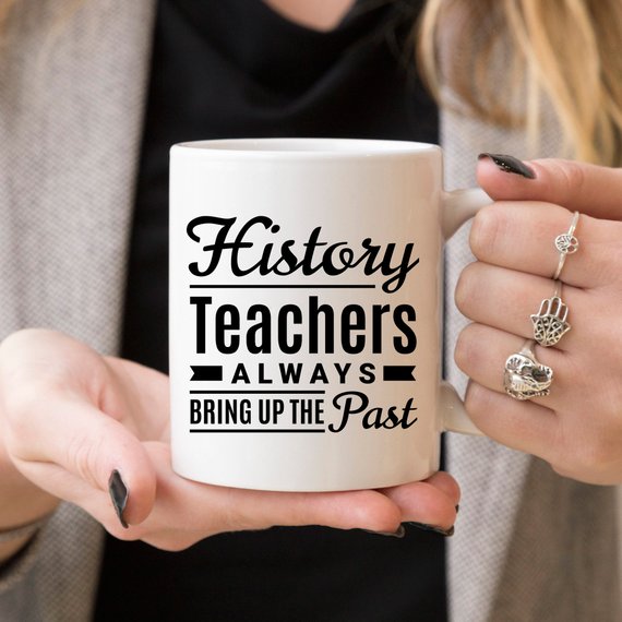 History Teachers Always Bring Up The Past -