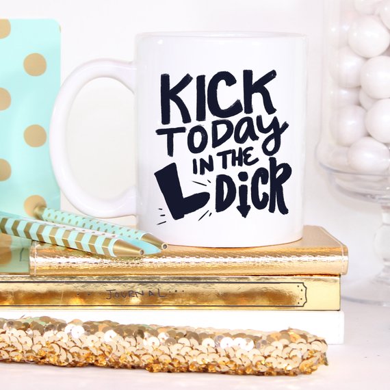 Kick Today in the Dick Mug, Funny Mug, Coffee Cup, | Magenta Shadow