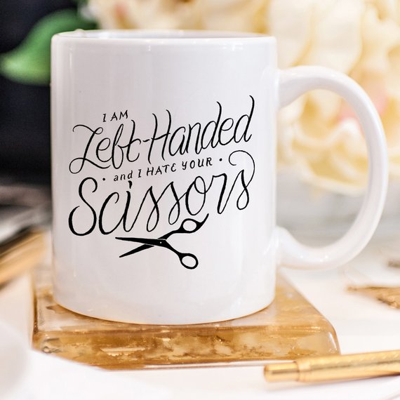 I Am Left-Handed And I Hate Your Scissors -