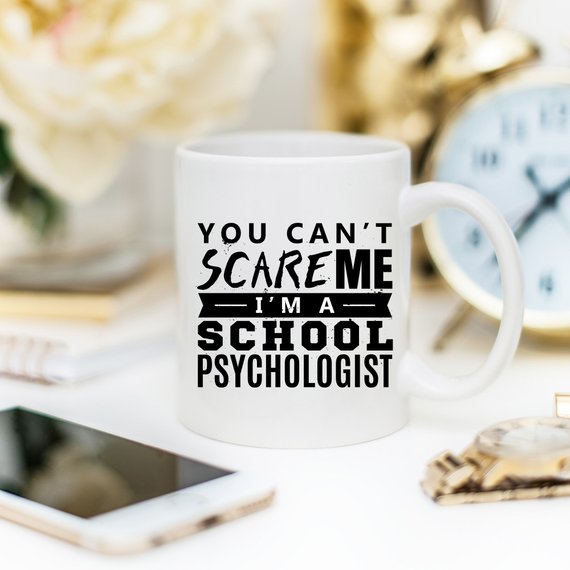 You Can't Scare Me. I'm A School Psychologist -