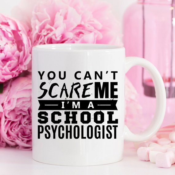 You Can't Scare Me. I'm A School Psychologist -