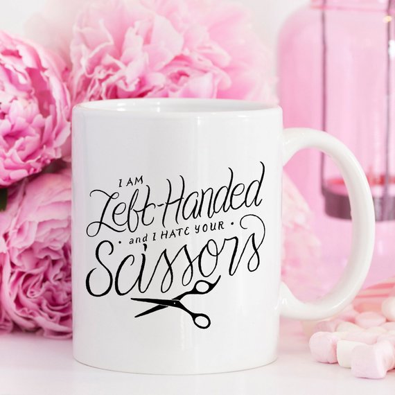 I Am Left-Handed And I Hate Your Scissors -