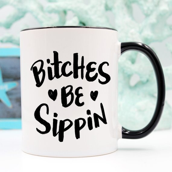 Bitches Be Sippin Mug, Coffee Cup, Funny Coffee