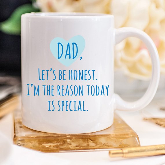 "Dad Let's Be Honest, I'm the Reason Today Is Special" ceramic mug, 11oz, white