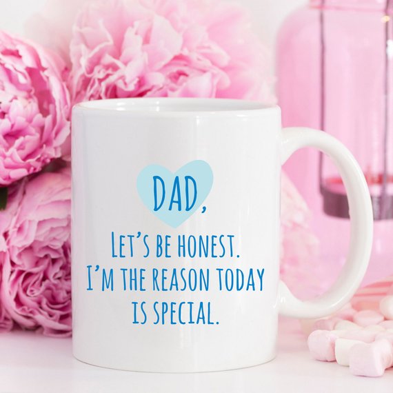 "Dad Let's Be Honest, I'm the Reason Today Is Special" ceramic mug, 11oz, white