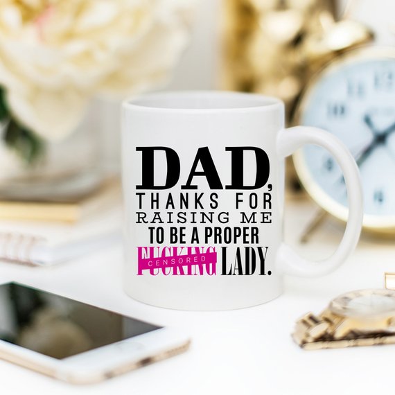 "DAD Thanks For Raising Me To Be A Proper Lady" Mug